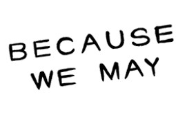 Because We May
