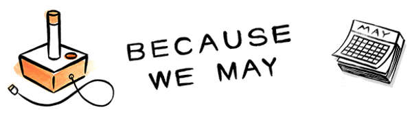 Because We May